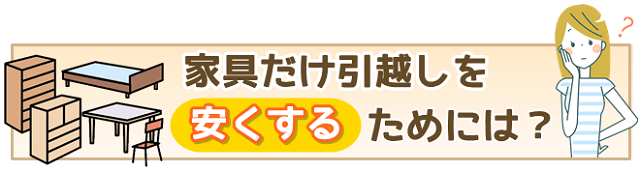 家具だけ引越しを安くするためには?