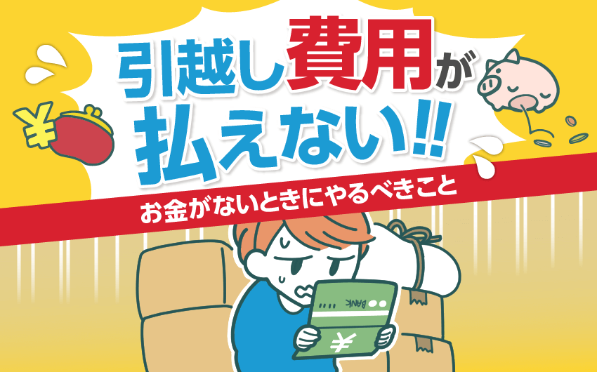 引越し初期費用が払えない！急な引越しでお金が無いときにやるべきコト